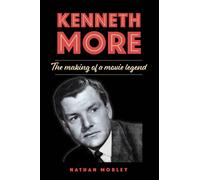 Kenneth More : The Making of a Movie Legend