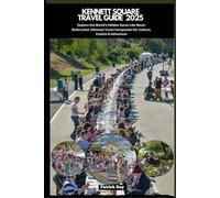 KENNETT SQUARE TRAVEL GUIDE 2025: Explore the World’s Hidden Gems Like Never Before,Your Ultimate Travel Companion for Culture, Cuisine & Adventure (GLOBAL TRAVEL GUIDES SERIES)