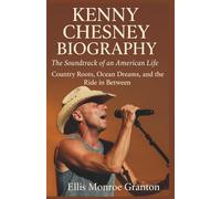 KENNY CHESNEY BIOGRAPHY The Soundtrack of an American Life: Country Roots, Ocean Dreams, and the Ride in Between