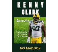 KENNY CLARK BIOGRAPHY: The Untold Story of Football’s Fierce Lineman