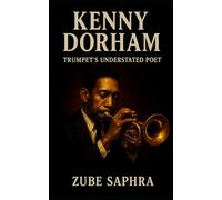 Kenny Dorham: Trumpet’s Understated Poet: A Definitive Biography of Jazz’s Quiet Innovator (Masters of Jazz)
