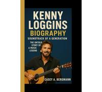 KENNY LOGGINS BIOGRAPHY: Soundtrack of a generation - The Untold story of a music legend