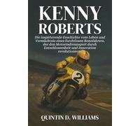 Kenny Roberts: Die inspirierende Geschichte vom Leben und Vermächtnis eines furchtlosen Rennfahrers, der den Motorradrennsport durch Entschlossenheit und Innovation revolutionierte