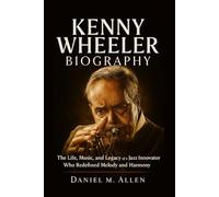 Kenny Wheeler Biography: The Life, Music, and Legacy of a Jazz Innovator Who Redefined Melody and Harmony