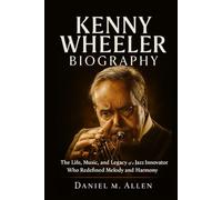 Kenny Wheeler Biography: The Life, Music, and Legacy of a Jazz Innovator Who Redefined Melody and Harmony