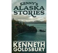 Kenny's Alaska Stories: A Fistful of Memories from the Edge of the Last Frontier