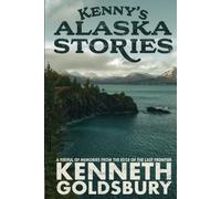 Kenny's Alaska Stories: A Fistful of Memories from the Edge of the Last Frontier