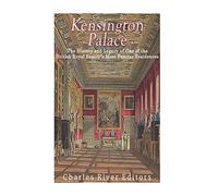 Kensington Palace: The History of One of the British Royal Family’s Most Famous Residences