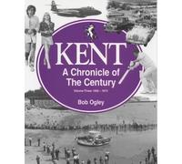 Kent - A Chronicle of the Century - Volume Three: 1950 - 1974.