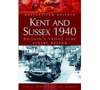Kent and Sussex 1940: Britain's Frontline (Battlefield Britain)