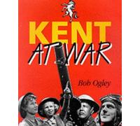 Kent at War: The Unconquered County, 1939-45
