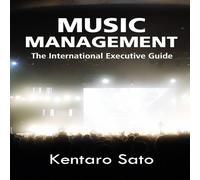 Kentaro Sato Music Management: The International Executive Guide Paperback Book Kentaro Sato Multicolor