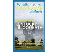 Kentucky Bloodbath: Ten Bizarre Tales of Murder From The Bluegrass State