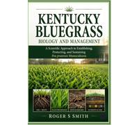 Kentucky Bluegrass Biology and Management: A Scientific Approach to Establishing, Protecting, and Sustaining Poa pratensis Monocultures (The Complete Lawn Library)