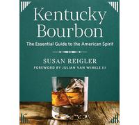 Kentucky Bourbon: The Essential Guide to the American Spirit