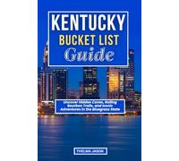 KENTUCKY BUCKET LIST GUIDE: Uncover Hidden Caves, Rolling Bourbon Trails, and Iconic Adventures in the Bluegrass State (My Bucket List - Your Bucket List - Our Bucket List)