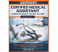 KENTUCKY CERTIFIED MEDICAL ASSISTANT CERTIFICATION STUDY GUIDE: Master the CMA Exam With Structured Study Plans, Real-word Clinical Scenarios, and ... Questions Designed for Certification Success
