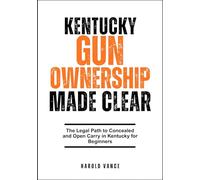 KENTUCKY GUN OWNERSHIP MADE CLEAR: The Legal Path to Concealed and Open Carry in Kentucky for Beginners
