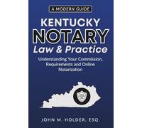 Kentucky Notary Law & Practice: A Modern Guide: Understanding Your Commission, Requirements and Online Notarization