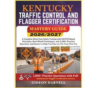 KENTUCKY TRAFFIC CONTROL AND FLAGGER CERTIFICATION MASTERY GUIDE 2026/2027: A Complete Work Zone Safety Training with MUTCD-Based Principles, ... Exams to Help You Pass Your on the First Try