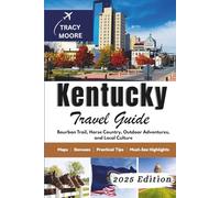 Kentucky Travel Guide 2025: Bourbon Trail, Horse Country, Outdoor Adventures, and Local Culture (MOORE TRAVELS)