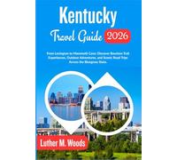 Kentucky Travel Guide 2026: From Lexington to Mammoth Cave: Discover Bourbon Trail Experiences, Outdoor Adventures, and Scenic Road Trips Across the Bluegrass State.