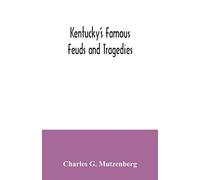 Kentucky's famous feuds and tragedies: authentic history of the world renowned Vendettas of the dark and bloody ground
