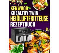 Kenwood kHealthy Twin Heißluftfritteuse Rezeptbuch: 300 Tage Einfache und Vielfältige Rezepte, die jede Mahlzeit zum Genuss machen | Airfryer Kochbuch für schnelle Küche