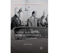Kenya and Britain after Independence: Beyond Neo-Colonialism (Cambridge Imperial and Post-Colonial Studies)