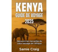 KENYA GUIDE DE VOYAGE 2025: Découvrir les merveilles du cœur sauvage de l’Afrique