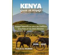 Kenya Guide de voyage 2026-2027: Voyages immersifs au coeur des traditions ancestrales et des âmes vibrantes