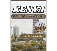 KENYA GUIDE DE VOYAGE 2026: Découverte des environnements naturels, des centres urbains et de la vie culturelle du Kenya : conseils pratiques ... voyages autour du monde d'Evan L. Carrington)
