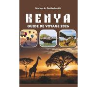 KENYA GUIDE DE VOYAGE 2026: Les safaris animaliers, la grande migration et les parcs nationaux, de Nairobi et du mont Kenya à l'île de Lamu, des ... et des trésors culturels au cœur de l'Afrique
