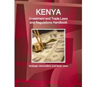 Kenya Investment and Trade Laws and Regulations Handbook - Strategic Information and Basic Laws (World Law Business Library)