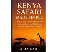 Kenya Safari Made Simple: A Simple, Step-by-Step Guide for Beginners and Seniors to Enjoy Wildlife, Scenic Wonders, and Cultural Adventures