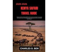 KENYA SAFARI TRAVEL GUIDE: Embark on Africa’s Ultimate Wildlife Adventure From Iconic Big Five Encounters and Vast Savannahs to Dramatic Sunsets, Thrilling Game Drives, and Untamed Natural Beauty.