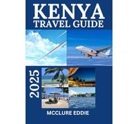 KENYA TOURIST GUIDE 2025: Explore the Heart of Africa: Unveiling Kenya's Hidden Gems