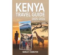 Kenya Travel Guide 2025-2026: Your Ultimate Companion to Discover the Hidden Wonders of Safari, Top Attractions, and Coastal Bliss