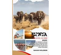 KENYA TRAVEL GUIDE 2025: From Safari Sunrises to Swahili Secrets - Unlock Hidden Villages, Untamed Wilderness, and the Local Wisdom They Don’t Show You in Tourist Brochures
