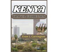 KENYA TRAVEL GUIDE 2026: Exploring Kenya’s Natural Environments, Urban Centers, and Cultural Life with Practical Insights (Evan L. Carrington World Travel Collection)