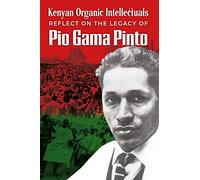 Kenyan Organic Intellectuals Reflections on the Legacy of Pio Gama Pinto