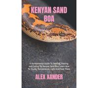 KENYAN SAND BOA: A Fundamental Guide To Owning, Raising And Caring For Kenyan Sand Boa. Learn How To House, Temperature, Light And Feed Them
