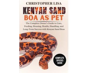 KENYAN SAND BOA AS PETS: The Complete Owner’s Guide to Care, Feeding, Housing, Health, Handling, and Long-Term Success with Kenyan Sand Boas