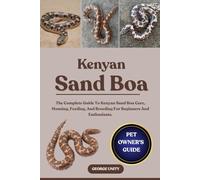 KENYAN SAND BOA: The Complete Guide To Kenyan Sand Boa Care, Housing, Feeding, And Breeding For Beginners And Enthusiasts.