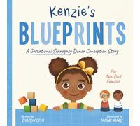 Kenzie's Blueprints: A (Surrogate + Egg) Donor Conception Story for Two-Dad Families (My Donor Story: A Book Series for Donor-Conceived Children)