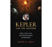 Kepler and the Universe: How One Man Revolutionized Astronomy
