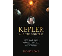 Kepler and the Universe: How One Man Revolutionized Astronomy