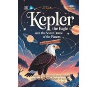 Kepler the Eagle and the Secret Dance of the Planets: A Magical STEM Fable about Discovery, Patience, and the Wonders of the Sky (Baby Scientist)