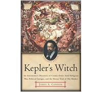 Kepler's Witch: An Astronomer's Discovery of Cosmic Order Amid Religious War, Political Intrigue, and the Heresy Trial of His Mother