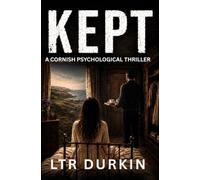Kept: A Dark Cornish Psychological Thriller About the People Who Cannot Let Go (The Kept Trilogy)